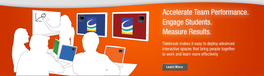 Accelerate team performance. Engage students. Measure results. 
Tidebreak makes it easy to deploy advanced interactive spaces that bring people 
together to work and learn more effectively. Learn which Tidebreak solution 
fits your needs.